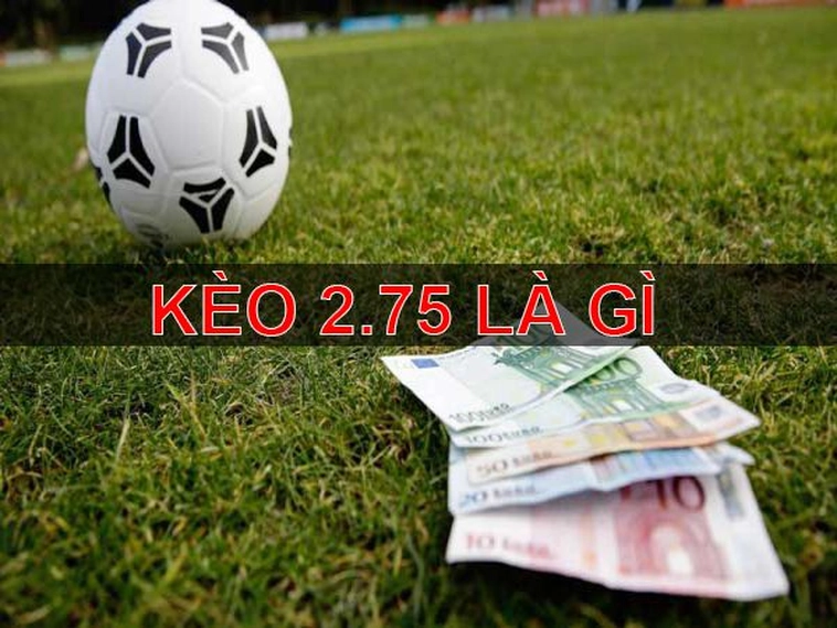 Hướng Dẫn Cách Chơi Và Tính Tiền Kèo 2.75 Trong Bóng Đá