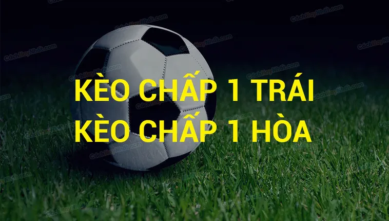 Hướng Dẫn Cách Chơi Và Bí Quyết Thắng Kèo Chấp 1 Hiệu Quả Nhất
