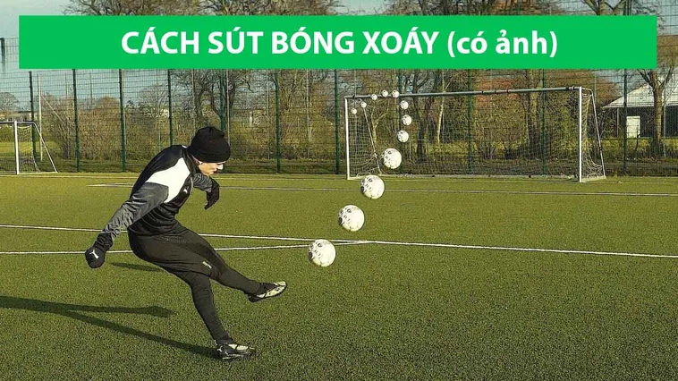 Hướng Dẫn Cách Thực Hiện Kỹ Thuật Sút Bóng Xoáy Chuyên Nghiệp